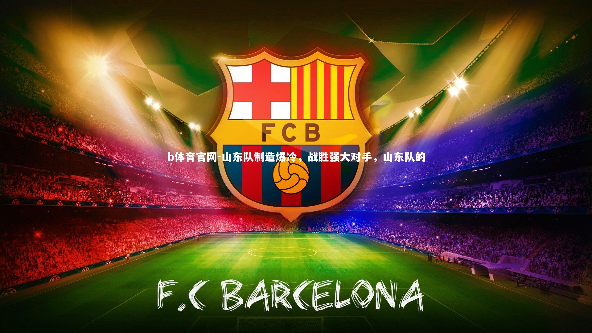 b体育官网-山东队制造爆冷，战胜强大对手，山东队的