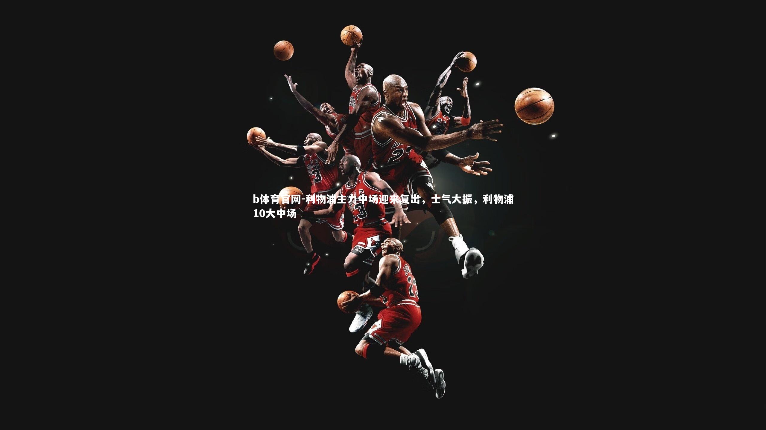 利物浦主力中场迎来复出，士气大振，利物浦10大中场