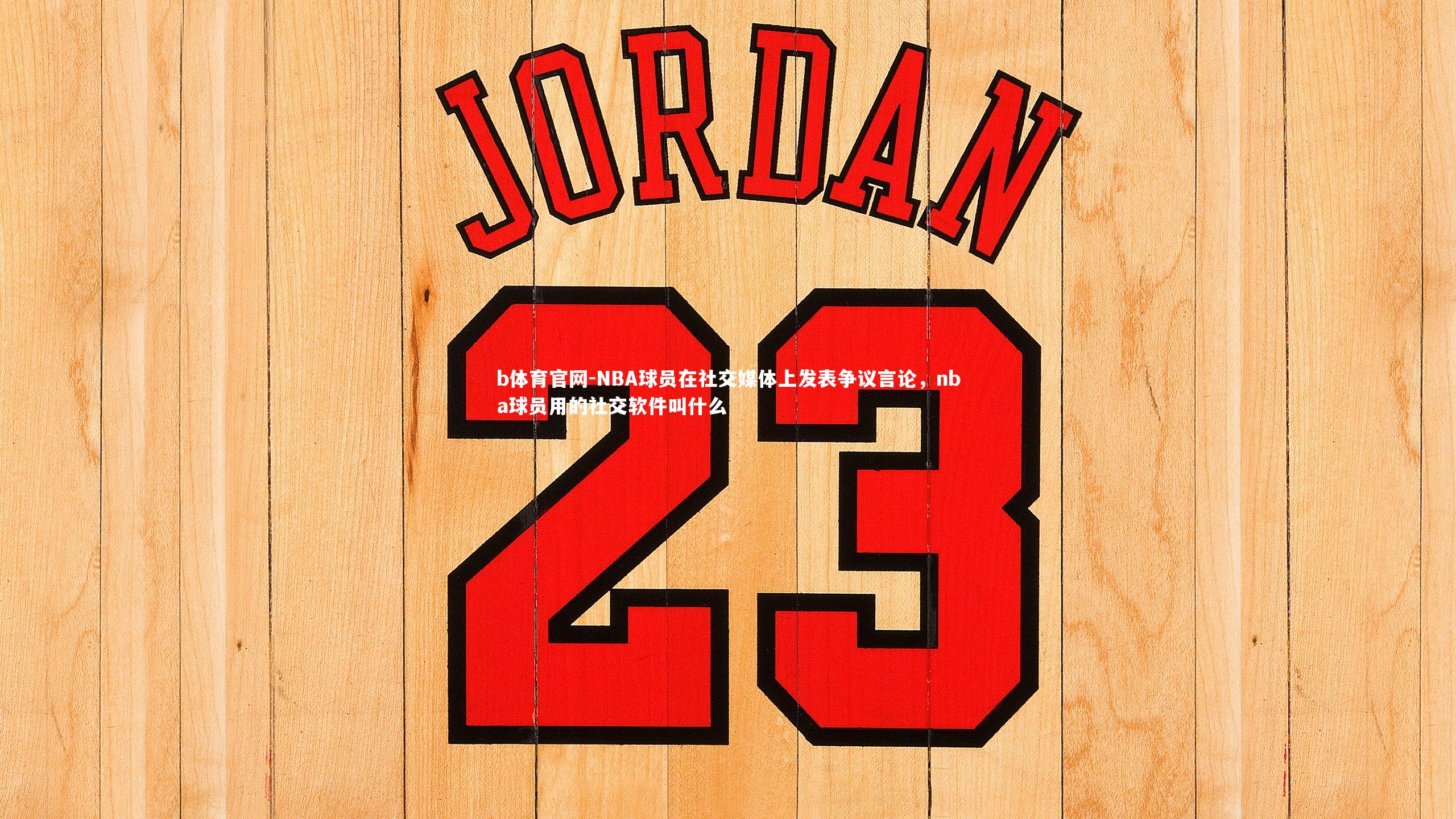 b体育官网-NBA球员在社交媒体上发表争议言论，nba球员用的社交软件叫什么