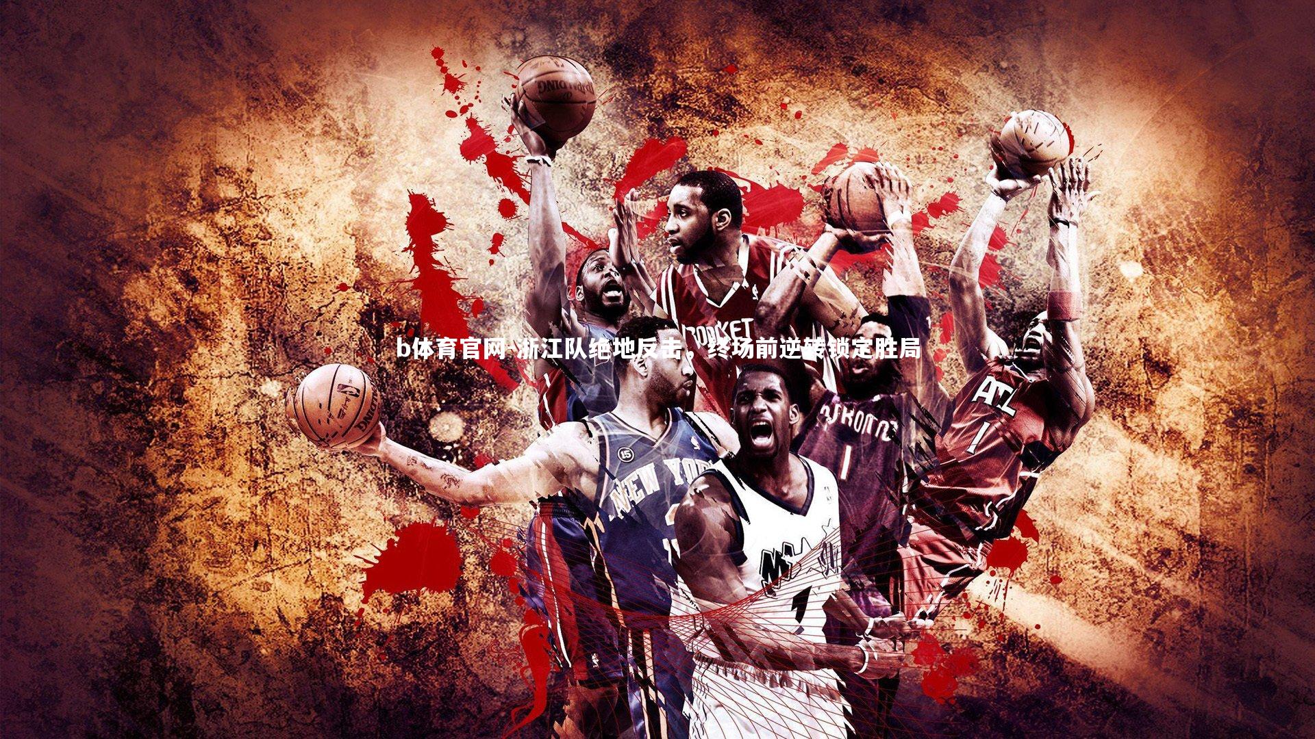 浙江队绝地反击，终场前逆转锁定胜局